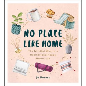 Summersdale Publishers No Place Like Home : The Mindful Way To A Healthy And Happy Home Life Summersdale Publishers No Place Like Home : The Mindful Way To A Healthy And Happy Home Life