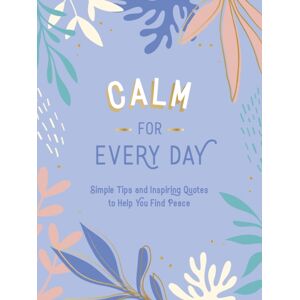 Summersdale Publishers Calm For Every Day : Simple Tips And Inspiring Quotes To Help You Find Peace Summersdale Publishers Calm For Every Day : Simple Tips And Inspiring Quotes To Help You Find Peace