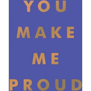 Octopus Publishing Group You Make Me Proud : Inspirational Quotes And Motivational Sayings To Celebrate Success And Perseverance Octopus Publishing Group You Make Me Proud : Inspirational Quotes And Motivational Sayings To Celebrate Success And Perseverance