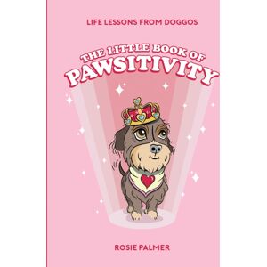 Octopus Publishing Group The Little Book Of Pawsitivity : Pawsitive Vibes, Life Lessons And Happiness Hacks We Can Learn From Our Four-Legged Friends Octopus Publishing Group The Little Book Of Pawsitivity : Pawsitive Vibes, Life Lessons And Happiness Hacks We Can Learn From Our Four-Legged Friends