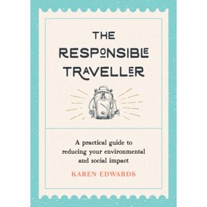Octopus Publishing Group The Responsible Traveller : A Practical Guide To Reducing Your Environmental And Social Impact, Embracing Sustainable Tourism And Travelling The World With A Conscience Octopus Publishing Group The Responsible Traveller : A Practical Guide To Reducing Your Environmental And Social Impact, Embracing Sustainable Tourism And Travelling The World With A Conscience