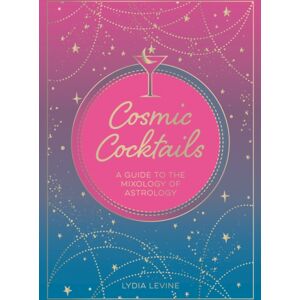 Octopus Publishing Group Cosmic Cocktails : A Guide To The Mixology Of Astrology Octopus Publishing Group Cosmic Cocktails : A Guide To The Mixology Of Astrology