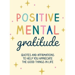 Octopus Publishing Group Positive Mental Gratitude : Quotes And Affirmations To Help You Appreciate The Good Things In Life Octopus Publishing Group Positive Mental Gratitude : Quotes And Affirmations To Help You Appreciate The Good Things In Life