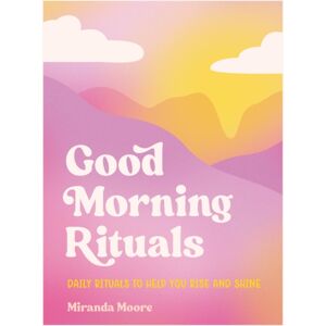 Summersdale Publishers Good Morning Rituals : Daily Rituals To Help You Rise And Shine Summersdale Publishers Good Morning Rituals : Daily Rituals To Help You Rise And Shine