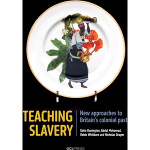 UCL Press Teaching Slavery : Approaches To Britain’s Colonial Past UCL Press Teaching Slavery : Approaches To Britain’s Colonial Past