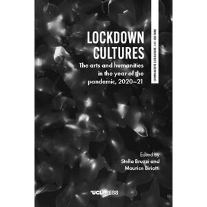 UCL Press Lockdown Cultures : The Arts And Humanities In The Year Of The Pandemic, 2020-21 UCL Press Lockdown Cultures : The Arts And Humanities In The Year Of The Pandemic, 2020-21