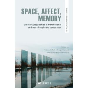 UCL Press Space, Affect, Memory : Literary Geographies In Transnational And Transdisciplinary Comparison UCL Press Space, Affect, Memory : Literary Geographies In Transnational And Transdisciplinary Comparison
