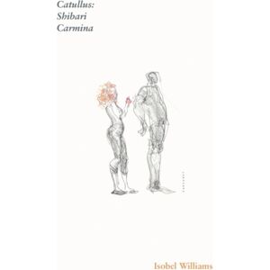 Carcanet Press Ltd Catullus: Shibari Carmina Carcanet Press Ltd Catullus: Shibari Carmina