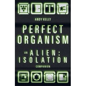 Wilton Square Books Perfect Organism : An Alien: Isolation Companion Wilton Square Books Perfect Organism : An Alien: Isolation Companion