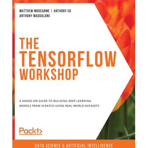Packt Publishing Limited The The Tensorflow Workshop : A Hands-On Guide To Building Deep Learning Models From Scratch Using Real-World Datasets Packt Publishing Limited The The Tensorflow Workshop : A Hands-On Guide To Building Deep Learning Models From Scratch Using Real-World Datasets