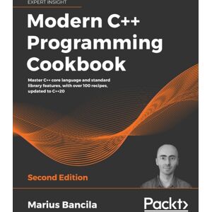 Packt Publishing Limited Modern C++ Programming Cookbook : Master C++ Core Language And Standard Library Features, With Over 100 Recipes, Updated To C++20 Packt Publishing Limited Modern C++ Programming Cookbook : Master C++ Core Language And Standard Library Features, With Over 100 Recipes, Updated To C++20