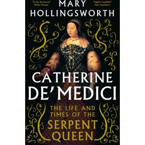 Bloomsbury Publishing PLC Catherine De' Medici : The Life And Times Of The Serpent Queen Bloomsbury Publishing PLC Catherine De' Medici : The Life And Times Of The Serpent Queen