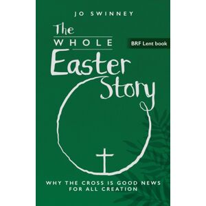 BRF (The Bible Reading Fellowship) Brf Lent Book: The Whole Easter Story : Why The Cross Is Good s For All Creation BRF (The Bible Reading Fellowship) Brf Lent Book: The Whole Easter Story : Why The Cross Is Good s For All Creation