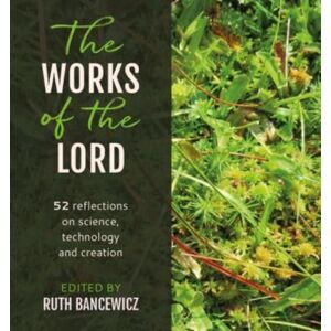 BRF (The Bible Reading Fellowship) The Works Of The Lord : 52 Biblical Reflections On Science, Technology And Creation BRF (The Bible Reading Fellowship) The Works Of The Lord : 52 Biblical Reflections On Science, Technology And Creation