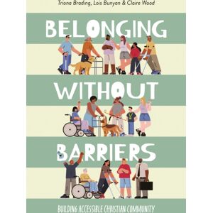 BRF (The Bible Reading Fellowship) Belonging Without Barriers : Creating Accessible Christian Communities BRF (The Bible Reading Fellowship) Belonging Without Barriers : Creating Accessible Christian Communities