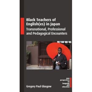Multilingual Matters Black Teachers Of English(Es) In Japan : Transnational, Professional And Pedagogical Encounters Multilingual Matters Black Teachers Of English(Es) In Japan : Transnational, Professional And Pedagogical Encounters