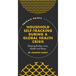 Emerald Publishing Limited Household Self-Tracking During A Global Health Crisis : Shaping Bodies, Lives, Health And Illness Emerald Publishing Limited Household Self-Tracking During A Global Health Crisis : Shaping Bodies, Lives, Health And Illness