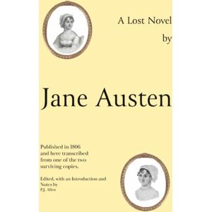 Troubador Publishing Jane Austen'S Lost Novel : Its Importance For Understanding The Development Of Her Art. Edited With An Introduction And Notes By P.J. Allen Troubador Publishing Jane Austen'S Lost Novel : Its Importance For Understanding The Development Of Her Art. Edited With An Introduction And Notes By P.J. Allen