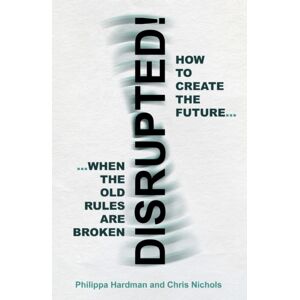 Troubador Publishing Disrupted! : How To Create The Future When The Old Rules Are Broken Troubador Publishing Disrupted! : How To Create The Future When The Old Rules Are Broken