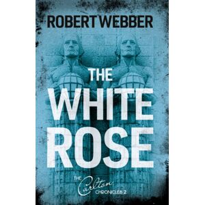 Troubador Publishing The White Rose : Carlton Chronicles 2 Troubador Publishing The White Rose : Carlton Chronicles 2