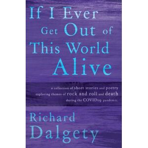 Troubador Publishing If I Ever Get Out Of This World Alive Troubador Publishing If I Ever Get Out Of This World Alive