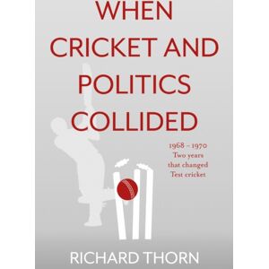 Troubador Publishing When Cricket And Politics Collided : 1968 - 1970 Two Years That Changed Test Cricket Troubador Publishing When Cricket And Politics Collided : 1968 - 1970 Two Years That Changed Test Cricket