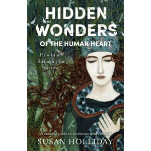 Troubador Publishing Hidden Wonders Of The Human Heart : How To See Through Your Sorrow Troubador Publishing Hidden Wonders Of The Human Heart : How To See Through Your Sorrow