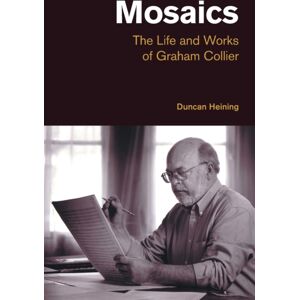 Equinox Publishing Ltd Mosaics : The Life And Works Of Graham Collier Equinox Publishing Ltd Mosaics : The Life And Works Of Graham Collier