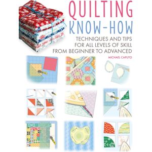 Ryland, Peters & Small Ltd Quilting Know-How : Techniques And Tips For All Levels Of Skill From Beginner To Advanced Ryland, Peters & Small Ltd Quilting Know-How : Techniques And Tips For All Levels Of Skill From Beginner To Advanced