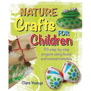 Ryland, Peters & Small Ltd Nature Crafts For Children : 35 Step-By-Step Projects Using Found And Natural Materials Ryland, Peters & Small Ltd Nature Crafts For Children : 35 Step-By-Step Projects Using Found And Natural Materials