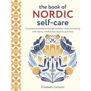 Ryland, Peters & Small Ltd The Book Of Nordic Self-Care : Find Peace And Balance Through Seasonal Rituals, Connecting With Nature, Mindfulness Practices, And More Ryland, Peters & Small Ltd The Book Of Nordic Self-Care : Find Peace And Balance Through Seasonal Rituals, Connecting With Nature, Mindfulness Practices, And More