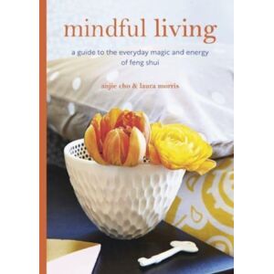 Ryland, Peters & Small Ltd Mindful Living : A Guide To The Everyday Magic Of Feng Shui Ryland, Peters & Small Ltd Mindful Living : A Guide To The Everyday Magic Of Feng Shui