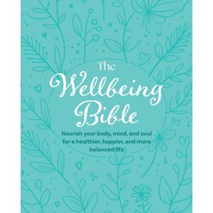 Ryland, Peters & Small Ltd The Wellbeing Bible : Nourish Your Body, Mind, And Soul For A Healthier, Happier, And More Balanced Life Ryland, Peters & Small Ltd The Wellbeing Bible : Nourish Your Body, Mind, And Soul For A Healthier, Happier, And More Balanced Life