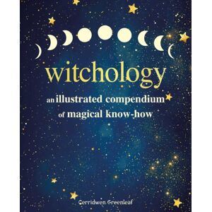 Ryland, Peters & Small Ltd Witchology : An Illustrated Compendium Of Magical Know-How Ryland, Peters & Small Ltd Witchology : An Illustrated Compendium Of Magical Know-How