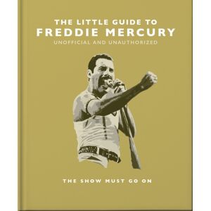 Headline Publishing Group The Little Guide To Freddie Mercury : The Show Must Go On Headline Publishing Group The Little Guide To Freddie Mercury : The Show Must Go On