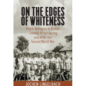 Berghahn Books On The Edges Of Whiteness : Polish Refugees In British Colonial Africa During And After The Second World War Berghahn Books On The Edges Of Whiteness : Polish Refugees In British Colonial Africa During And After The Second World War