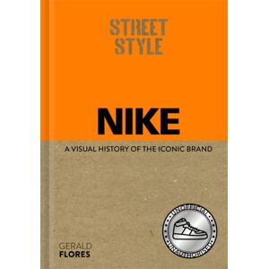 Bonnier Books Ltd Street Style: Nike : A Visual History Of The Iconic Brand Bonnier Books Ltd Street Style: Nike : A Visual History Of The Iconic Brand