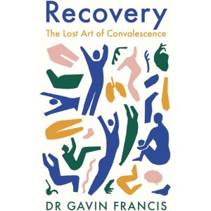 Profile Books Ltd Recovery : The Lost Art Of Convalescence Profile Books Ltd Recovery : The Lost Art Of Convalescence