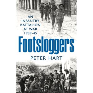 Profile Books Ltd Footsloggers : An Infantry Battalion At War, 1939-45 Profile Books Ltd Footsloggers : An Infantry Battalion At War, 1939-45