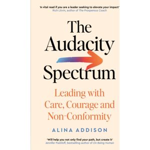 Profile Books Ltd The Audacity Spectrum : Leading With Care, Courage And Non-Conformity Profile Books Ltd The Audacity Spectrum : Leading With Care, Courage And Non-Conformity