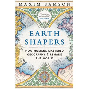 Profile Books Ltd Earth Shapers : How Humans Mastered Geography And Remade The World Profile Books Ltd Earth Shapers : How Humans Mastered Geography And Remade The World