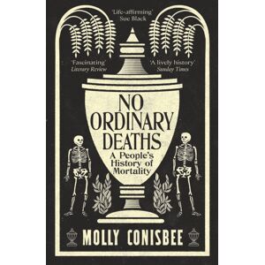 Profile Books Ltd No Ordinary Deaths : A People'S History Of Mortality Profile Books Ltd No Ordinary Deaths : A People'S History Of Mortality