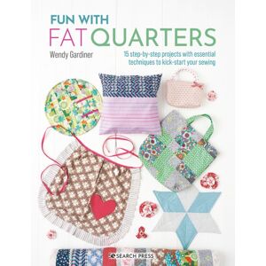 Search Press Ltd Fun With Fat Quarters : 15 Step-By-Step Projects With Essential Techniques To Kick-Start Your Sewing Search Press Ltd Fun With Fat Quarters : 15 Step-By-Step Projects With Essential Techniques To Kick-Start Your Sewing