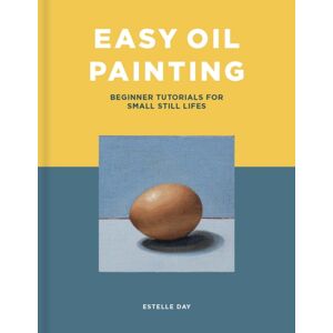 Search Press Ltd Easy Oil Painting : Beginner Tutorials For Small Still Lifes Search Press Ltd Easy Oil Painting : Beginner Tutorials For Small Still Lifes