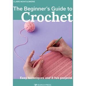 Search Press Ltd Beginner'S Guide To Crochet, The : Easy Techniques And 8 Fun Projects Search Press Ltd Beginner'S Guide To Crochet, The : Easy Techniques And 8 Fun Projects