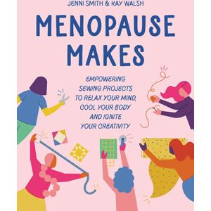 Search Press Ltd Menopause Makes : Empowering Sewing Projects To Relax Your Mind, Cool Your Body And Ignite Your Creativity Search Press Ltd Menopause Makes : Empowering Sewing Projects To Relax Your Mind, Cool Your Body And Ignite Your Creativity