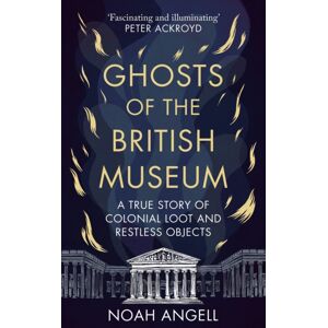 Octopus Publishing Group Ghosts Of The British Museum : A True Story Of Colonial Loot And Restless Objects Octopus Publishing Group Ghosts Of The British Museum : A True Story Of Colonial Loot And Restless Objects