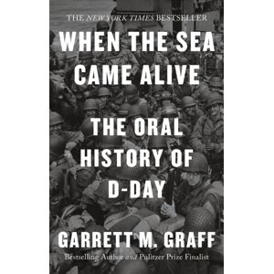 Octopus Publishing Group When The Sea Came Alive : The Oral History Of D-Day Octopus Publishing Group When The Sea Came Alive : The Oral History Of D-Day