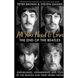 Octopus Publishing Group All You Need Is Love : The End Of The Beatles - Unpublished, Unvarnished And Told By The Beatles And Their Inner Circle Octopus Publishing Group All You Need Is Love : The End Of The Beatles - Unpublished, Unvarnished And Told By The Beatles And Their Inner Circle