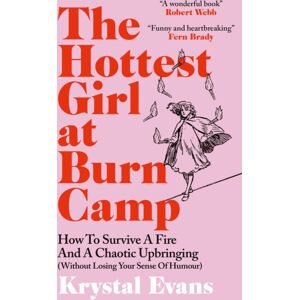 Octopus Publishing Group The Hottest Girl At Burn Camp : How To Survive A Fire And A Chaotic Upbringing (Without Losing Your Sense Of Humour) Octopus Publishing Group The Hottest Girl At Burn Camp : How To Survive A Fire And A Chaotic Upbringing (Without Losing Your Sense Of Humour)
